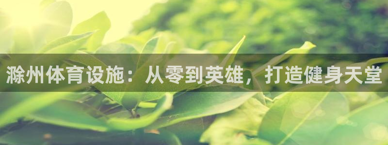 意昂体育3招商电话号码是多少号：滁州体育设施：从零到