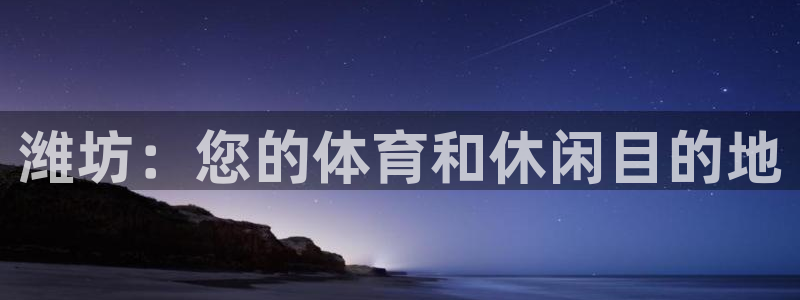 意昂3官网：潍坊：您的体育和休闲目的地