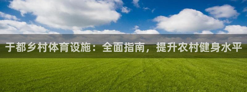 意昂3娱乐是那个系列的台子：于都乡村体育设施：全面指