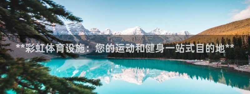 意昂3神州：**彩虹体育设施：您的运动和健身一站式目