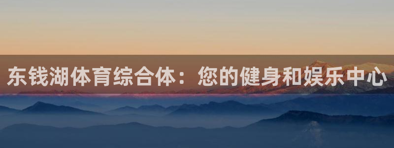 意昂体育3平台：东钱湖体育综合体：您的健身和娱乐中心