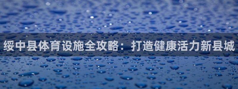 意昂3集团：绥中县体育设施全攻略：打造健康活力新县城