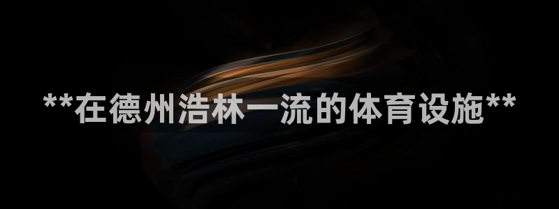 意昂体育3招商电话是多少啊：**在德州浩林一流的体育