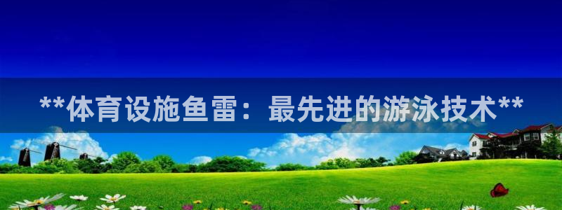 意昂平台体育：**体育设施鱼雷：最先进的游泳技术**
