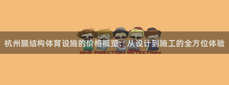 意昂3娱乐代理怎么样：杭州膜结构体育设施的价格概览：从设计到